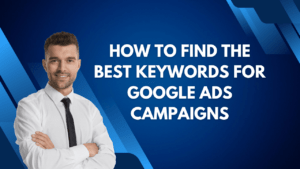 How to Find the Best Keywords for Google Ads Campaigns